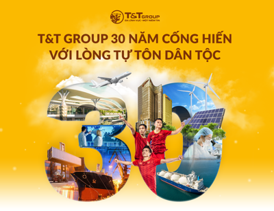 T&T GROUP 30 NĂM CỐNG HIẾN VỚI LÒNG TỰ TÔN DÂN TỘC