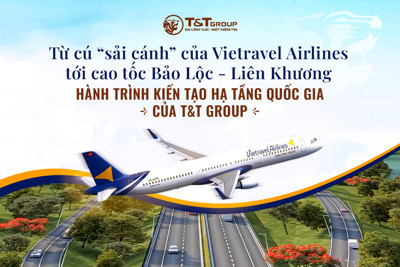 TỪ CÚ "SẢI CÁNH" CỦA VIETRAVEL AIRLINES TỚI CAO TỐC BẢO LỘC - LIÊN KHƯƠNG: HÀNH TRÌNH KIẾN TẠO QUỐC GIA CỦA T&T GROUP